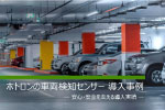 導入効果がひと目でわかる！車両検知センサー 導入事例